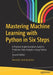 Mastering Machine Learning with Python in Six Steps: A Practical Implementation Guide to Predictive Data Analytics Using Python by Manohar Swamynathan