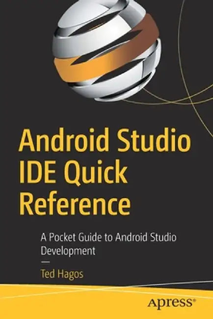 Android Studio Ide Quick Reference: A Pocket Guide to Android Studio Development by Ted Hagos