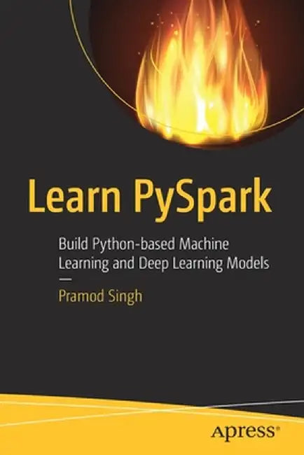 Learn Pyspark: Build Python-Based Machine Learning and Deep Learning Models by Singh, Pramod