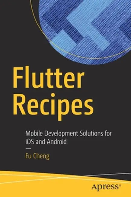 Flutter Recipes: Mobile Development Solutions for IOS and Android by Fu Cheng