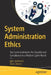 System Administration Ethics: Ten Commandments for Security and Compliance in a Modern Cyber World by Igor Ljubuncic
