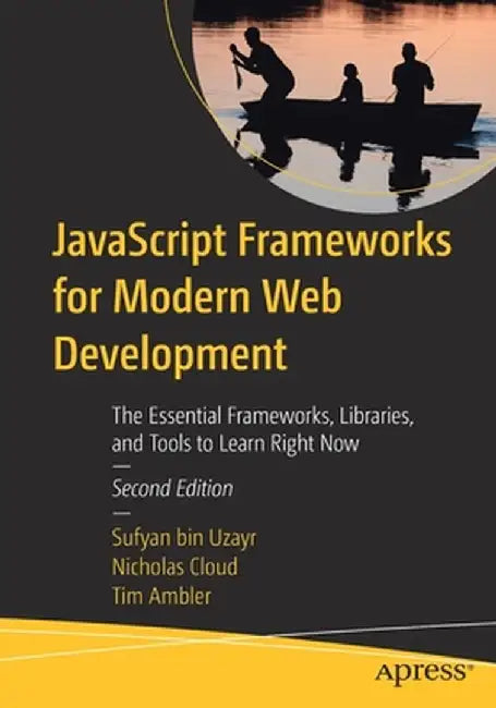 JavaScript Frameworks for Modern Web Development: The Essential Frameworks, Libraries, and Tools to Learn Right Now by Sufyan Bin Uzayr