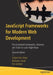 JavaScript Frameworks for Modern Web Development: The Essential Frameworks, Libraries, and Tools to Learn Right Now by Sufyan Bin Uzayr