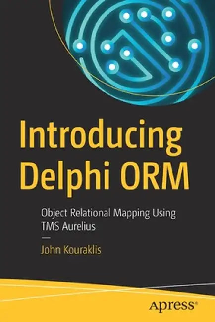 Introducing Delphi Orm: Object Relational Mapping Using Tms Aurelius by John Kouraklis
