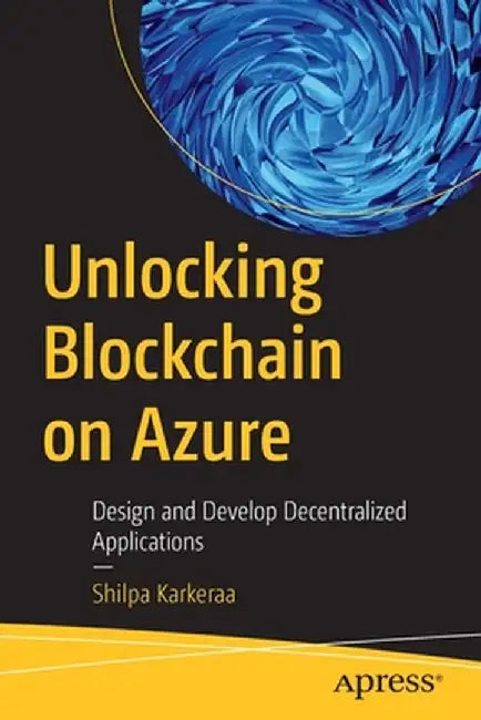 Unlocking Blockchain on Azure: Design and Develop Decentralized Applications by Shilpa Karkeraa