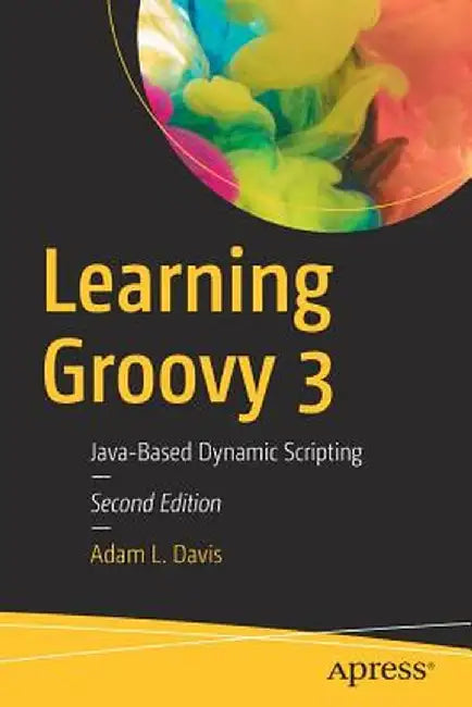 Learning Groovy 3: Java-Based Dynamic Scripting by Adam L. Davis