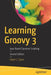Learning Groovy 3: Java-Based Dynamic Scripting by Adam L. Davis