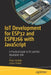 Iot Development for Esp8266 and Esp32 with JavaScript: Build Powerful Software with New Generation Hardware by Peter Hoddie