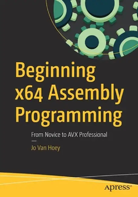 Beginning X64 Assembly Programming: From Novice to Avx Professional by Jo Van Hoey