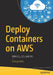 Deploy Containers on Aws: With Ec2, Ecs, and Eks by Shimon Ifrah