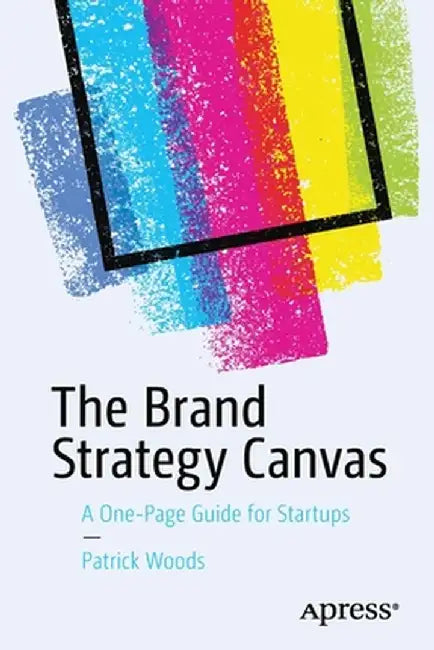 The Brand Strategy Canvas: A One-Page Guide for Startups by Patrick Woods