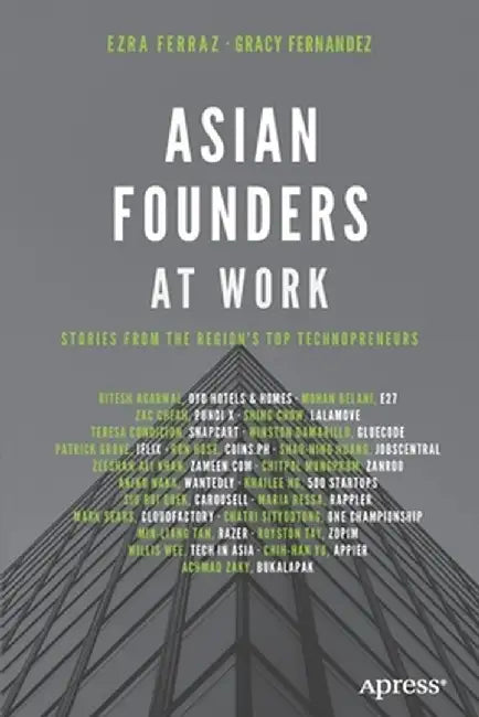 Asian Founders at Work: Stories from the Region's Top Technopreneurs by Ezra Ferraz