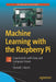 Machine Learning with the Raspberry Pi: Experiments with Data and Computer Vision by Donald J. Norris