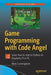 Game Programming with Code Angel: Learn How to Code in Python on Raspberry Pi or PC by Mark Cunningham