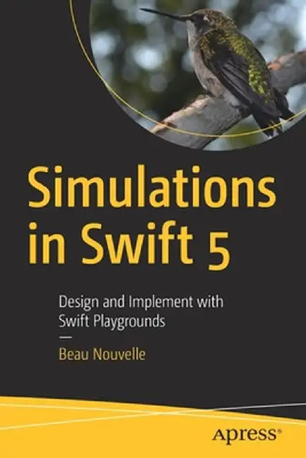 Simulations in Swift 5: Design and Implement with Swift Playgrounds by Beau Nouvelle