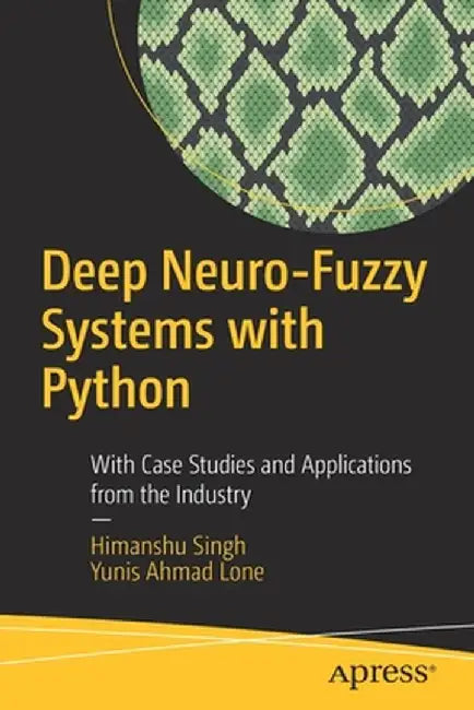 Deep Neuro-Fuzzy Systems with Python: With Case Studies and Applications from Industry by Singh, Himanshu