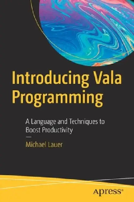 Introducing Vala Programming: A Language and Techniques to Boost Productivity by Michael Lauer