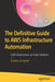 The Definitive Guide to Aws Infrastructure Automation: Craft an Infrastructure-As-Code Solution to Solve Problems by Bradley Campbell