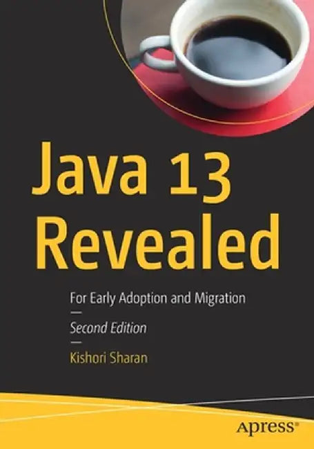 Java 13 Revealed: For Early Adoption and Migration by Kishori Sharan