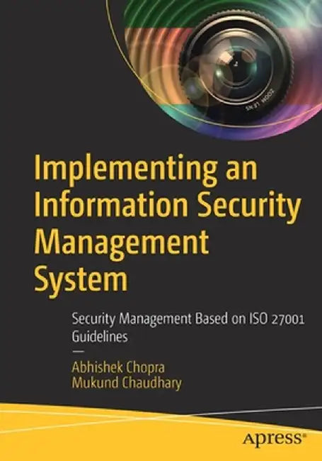 Implementing an Information Security Management System: Security Management Based on ISO 27001 Guidelines by Abhishek Chopra