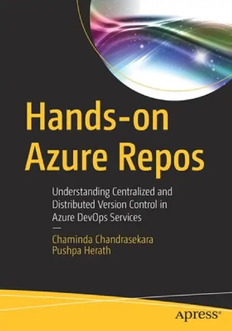 Hands-On Azure Repos: Understanding Centralized and Distributed Version Control in Azure Devops Services by Chaminda Chandrasekara