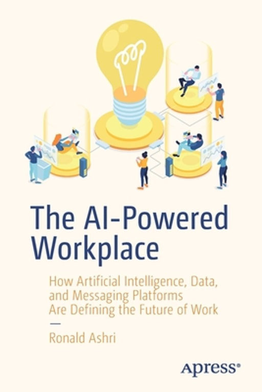 The AI-Powered Workplace: How Artificial Intelligence Data and Messaging Platforms Are Defining the Future of Work by Ronald Ashri