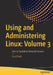 Using and Administering Linux: Volume 3: Zero to Sysadmin: Network Services by David Both