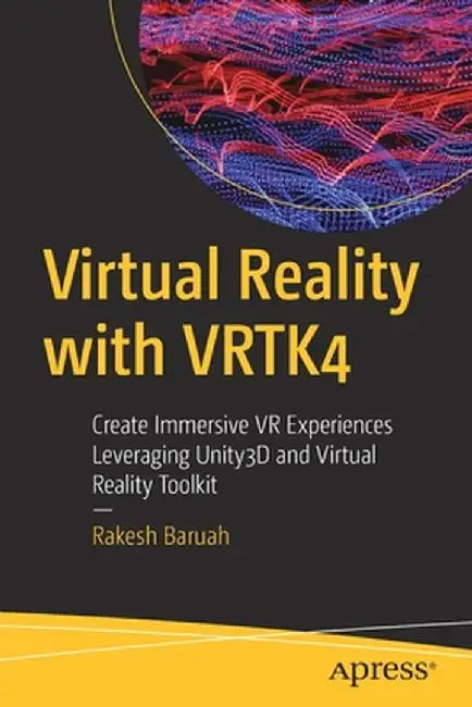 Creating VR Experiences with Vrtk 4: Using Virtual Reality Tool Kit & Unity for Spatial Computing by Rakesh Baruah