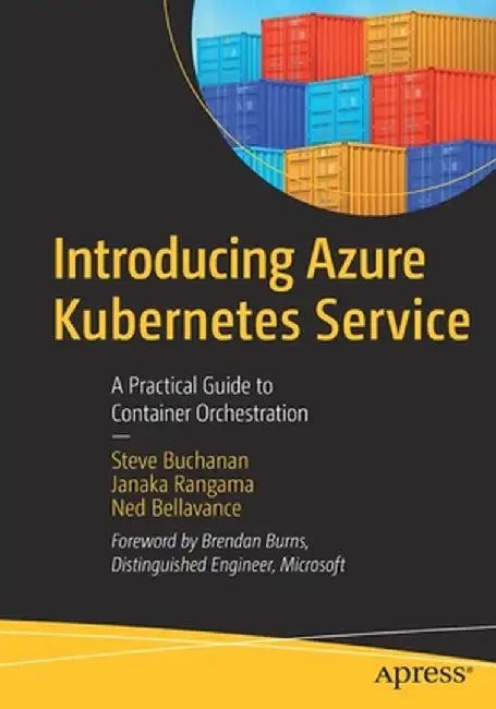 Introducing Azure Kubernetes Service: A Practical Guide to Container Orchestration by Steve Buchanan