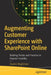 Augmenting Customer Experience with Sharepoint Online: Building Portals and Practices to Improve Usability by Charles Waghmare