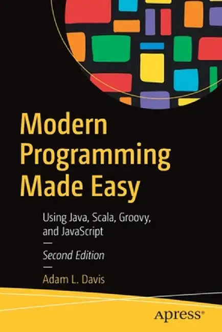 Modern Programming Made Easy: Using Java, Scala, Groovy, and JavaScript by Adam L. Davis