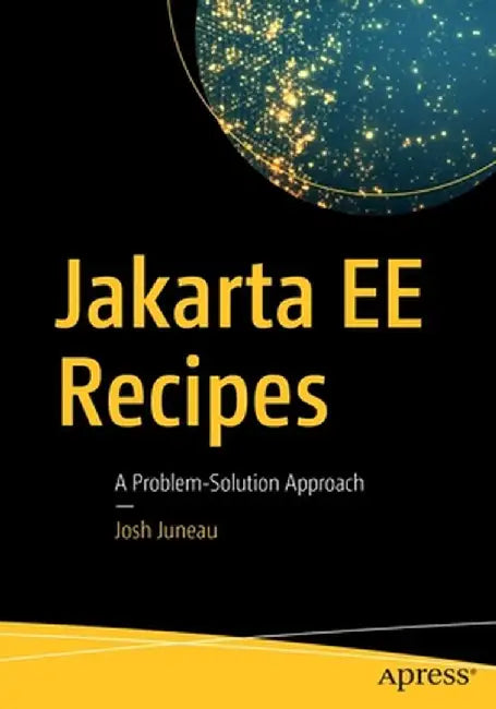 Jakarta Ee Recipes: A Problem-Solution Approach by Josh Juneau