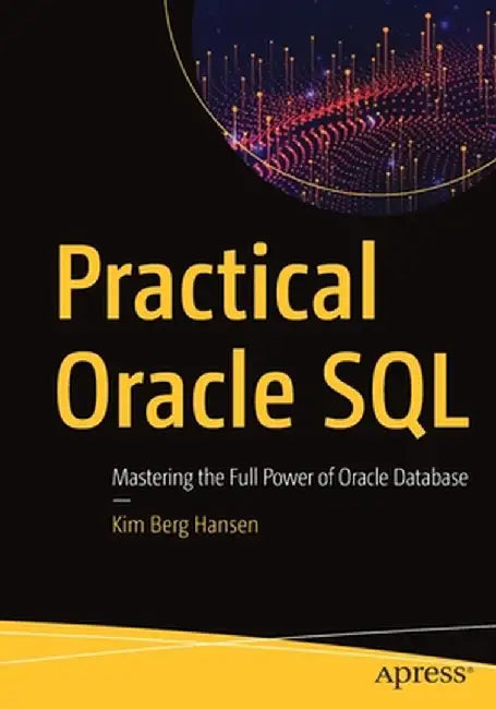Practical Oracle SQL: Mastering the Full Power of Oracle Database by Kim Berg Hansen