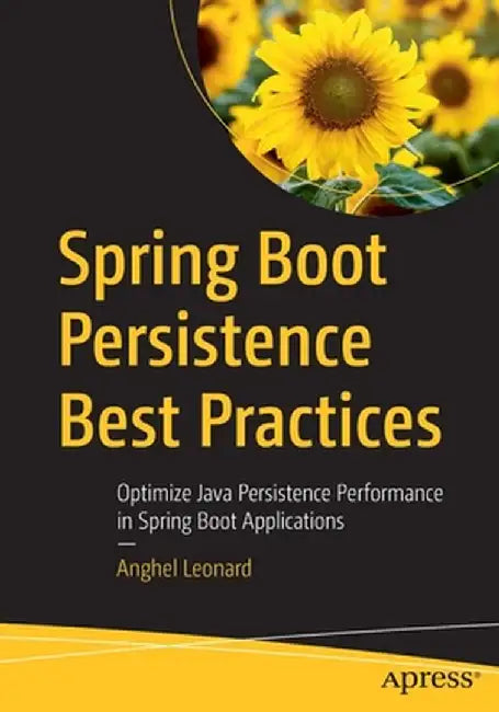 Spring Boot Persistence Best Practices: Optimize Java Persistence Performance in Spring Boot Applications by Anghel Leonard