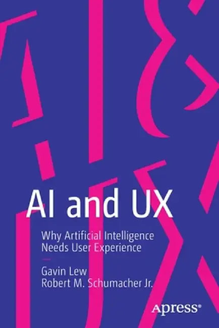 AI and UX: Why Artificial Intelligence Needs User Experience by Gavin Lew