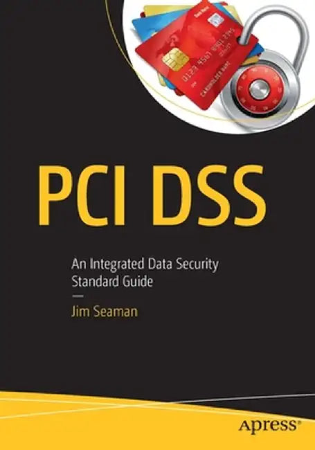 PCI Dss: An Integrated Data Security Standard Guide by James Seaman