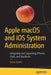 Apple Macos and IOS System Administration: Integrating and Supporting Iphones, Ipads, and Macbooks by Drew Smith