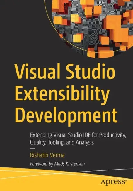 Visual Studio Extensibility Development: Extending Visual Studio Ide for Productivity, Quality, Tooling, and Analysis by Rishabh Verma