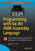 Programming with 64-Bit ARM Assembly Language: Single Board Computer Development for Raspberry Pi and Mobile Devices by Smith