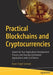 Practical Blockchains and Cryptocurrencies: Speed Up Your Application Development Process and Develop Distributed Applications with Confidence by Karan Singh Garewal