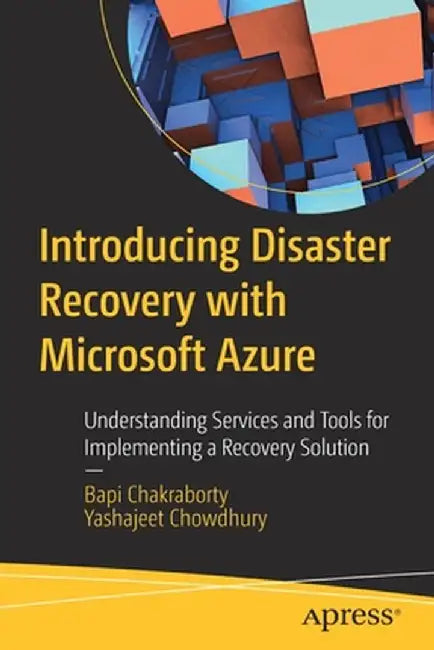 Introducing Disaster Recovery with Microsoft Azure: Understanding Services and Tools for Implementing a Recovery Solution by Bapi Chakraborty