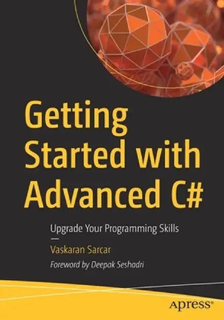 Getting Started with Advanced C#: Upgrade Your Programming Skills by Vaskaran Sarcar