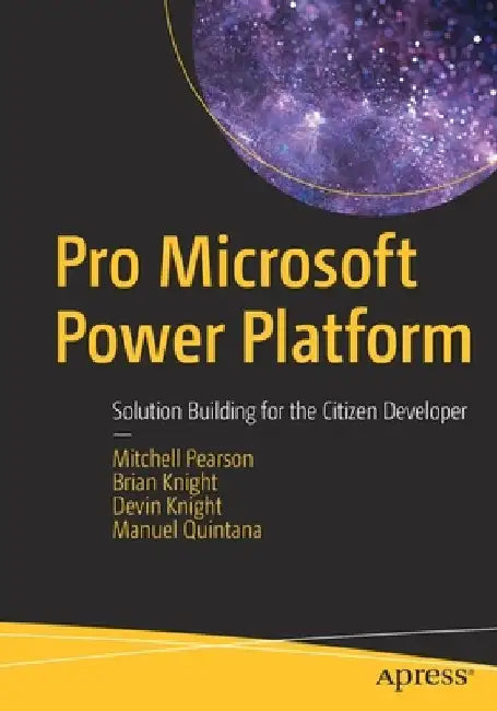 Pro Microsoft Power Platform: Solution Building for the Citizen Developer by Mitchell Pearson