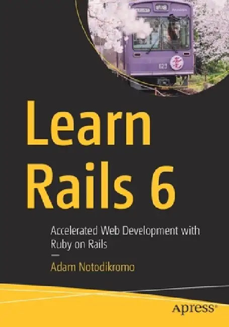 Learn Rails 6: Accelerated Web Development with Ruby on Rails by Adam Notodikromo