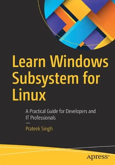 Learn Windows Subsystem for Linux: A Practical Guide for Developers and It Professionals by Prateek Singh