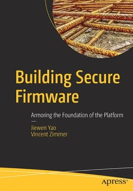 Building Secure Firmware: Armoring the Foundation of the Platform by Jiewen Yao