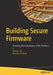 Building Secure Firmware: Armoring the Foundation of the Platform by Jiewen Yao