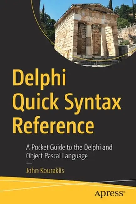 Delphi Quick Syntax Reference: A Pocket Guide to the Delphi and Object Pascal Language by John Kouraklis