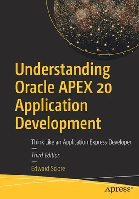 Understanding Oracle Apex 20 Application Development: Think Like an Application Express Developer by Edward Sciore