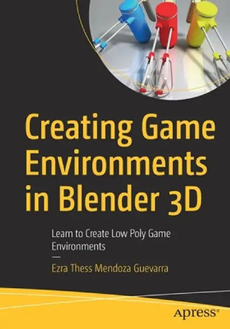 Creating Game Environments in Blender 3D: Learn to Create Low Poly Game Environments by Ezra Thess Guevarra